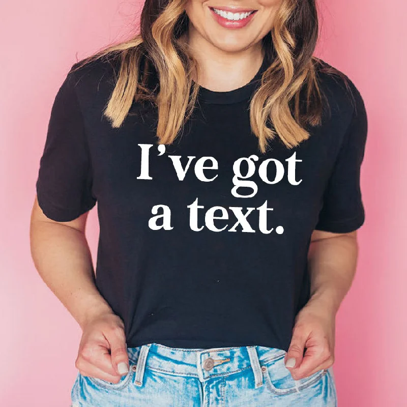 I've Got A Text T-Shirt